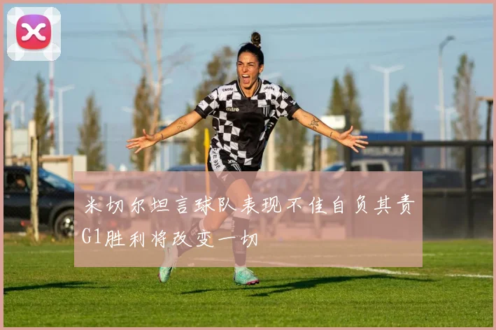 米切尔坦言球队表现不佳自负其责G1胜利将改变一切