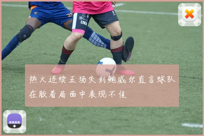 热火连续五场失利鲍威尔直言球队在胶着局面中表现不佳