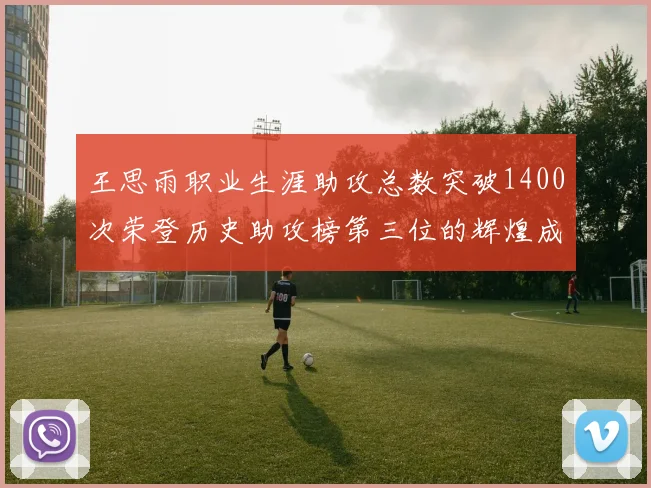 王思雨职业生涯助攻总数突破1400次荣登历史助攻榜第三位的辉煌成就